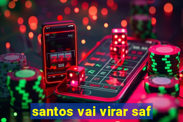 santos vai virar saf